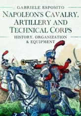 Napoleon's Cavalry, Artillery and Technical Corps 1799-1815
