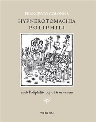 Hypnerotomachia Poliphili aneb Poliphilův boj o lásku ve snu Hypnerotomachia Poliphili aneb Poliphilův boj o lásku ve snu