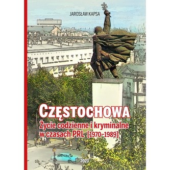 Częstochowa. Życie codzienne i kryminalne w czasach PRL [1976-1989]
