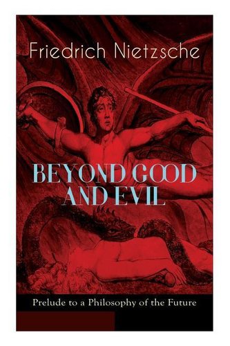 BEYOND GOOD AND EVIL - Prelude to a Philosophy of the Future: The Critique of the Traditional Morality and the Philosophy of the