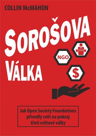 Sorošova válka - Jak Open Society Foundations přivedly svět na pokraj třetí světové války Sorošova válka - Jak Open Society Foundations přivedly svět na pokraj třetí světové války