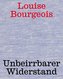 Louise Bourgeois. Unbeirrter Widerstand