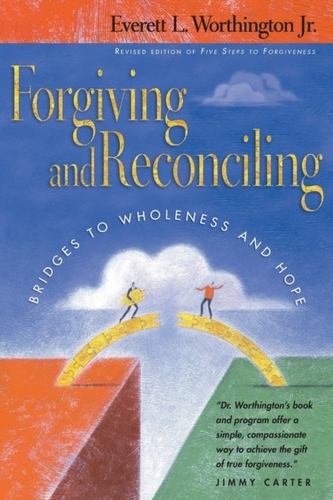 Forgiving and Reconciling - Bridges to Wholeness and Hope