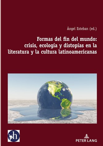 Formas del fin del mundo: crisis, ecología y distopías en la literatura y la cultura latinoamericanas