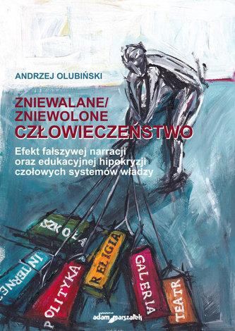 Zniewalane/zniewolone człowieczeństwo Efekt fałszywej narracji oraz edukacyjnej hipokryzji czołowyc Zniewalane/zniewolone człowieczeństwo Efekt fałszywej narracji oraz edukacyjnej hipokryzji czołowyc