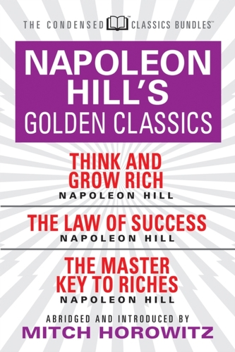 Napoleon Hill's Golden Classics (Condensed Classics): featuring Think and Grow Rich, The Law of Success, and The Master