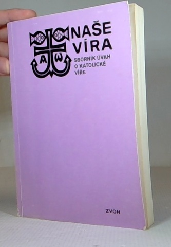 Naše víra Sborník úvah o katolické viře