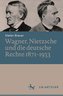 Wagner, Nietzsche und die deutsche Rechte 1871¿1933