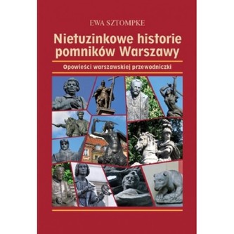 Nietuzinkowe historie pomników Warszawy. Opowieści warszawskiej przewodniczki