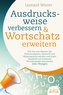 Ausdrucksweise verbessern & Wortschatz erweitern: Wie Sie zum Meister der Kommunikation, Rhetorik und Körpersprache werden und j