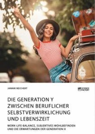Die Generation Y zwischen beruflicher Selbstverwirklichung und Lebenszeit. Work-Life-Balance, subjektives Wohlbefinden und die E