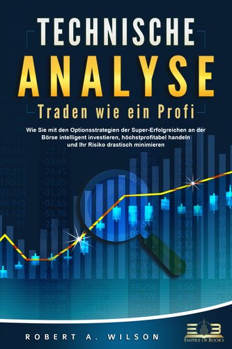 TECHNISCHE ANALYSE - Traden wie ein Profi: Wie Sie mit den Optionsstrategien der Super-Erfolgreichen an der Börse intelligent in