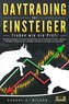 DAYTRADING FÜR EINSTEIGER - Traden wie ein Profi: Mit den Strategien der Super-Erfolgreichen zur finanziellen Freiheit - Wie Sie