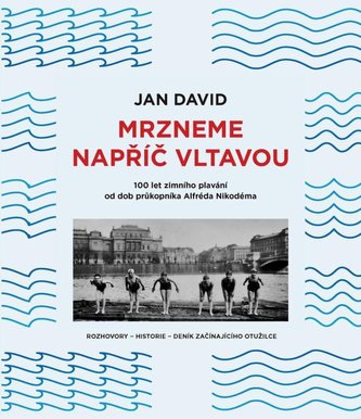 Mrzneme napříč Vltavou - 100 let zimního plavání od dob průkopníka Alfréda Nikodéma Mrzneme napříč Vltavou - 100 let zimního plavání od dob průkopníka Alfréda Nikodéma