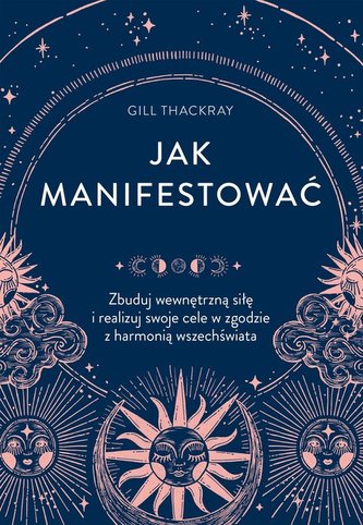 Jak manifestować Zbuduj wewnętrzną siłę i realizuj swoje cele w zgodzie z harmonią wszechświata