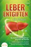 LEBER ENTGIFTEN FÜR ANFÄNGER - Das hochwirksame Entgiftungsprogramm inkl. Rezepte: Fettleber entgegenwirken, Gesundheit fördern,