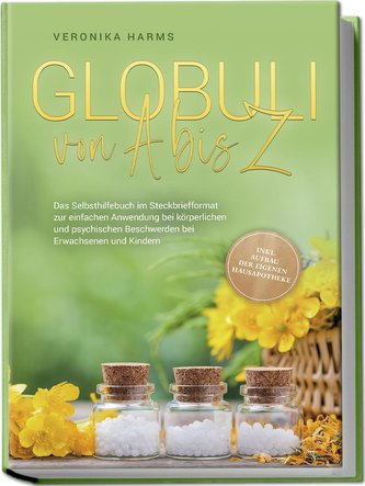 Globuli von A bis Z: Das Selbsthilfebuch im Steckbriefformat zur einfachen Anwendung bei körperlichen und psychischen Beschwerde