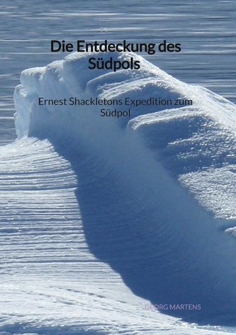 Die Entdeckung des Südpols - Ernest Shackletons Expedition zum Südpol