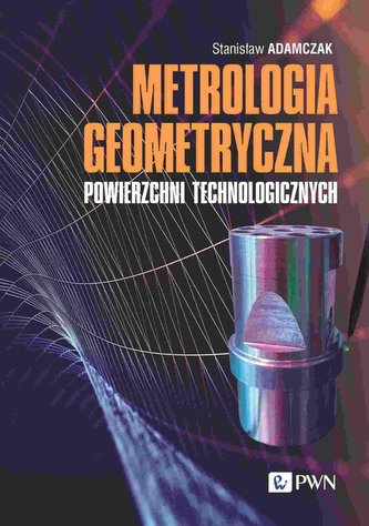 Metrologia geometryczna powierzchni technologicznych Metrologia geometryczna powierzchni technologicznych