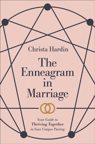 The Enneagram in Marriage - Your Guide to Thriving Together in Your Unique Pairing