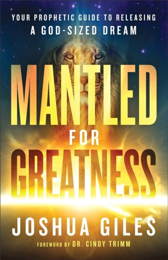 Mantled for Greatness - Your Prophetic Guide to Releasing a God-Sized Dream