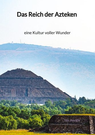 Das Reich der Azteken - eine Kultur voller Wunder