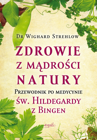 Zdrowie z mądrości natury. Przewodnik po medycynie św. Hildegardy z Bingen wyd. 2 Zdrowie z mądrości natury. Przewodnik po medycynie św. Hildegardy z Bingen wyd. 2