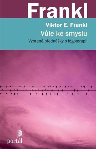 Vůle ke smyslu - Vybrané přednášky o logoterapii Vůle ke smyslu - Vybrané přednášky o logoterapii