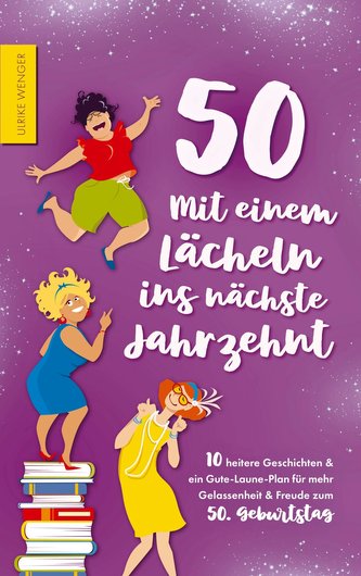 50 - Mit einem Lächeln ins nächste Jahrzehnt - 10 heitere Geschichten und ein Gute-Laune-Plan für mehr Gelassenheit und Freude z