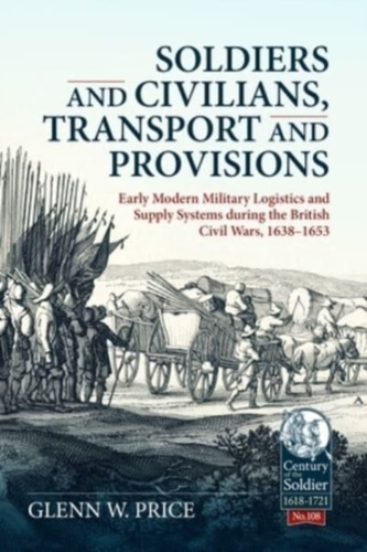 Soldiers and Civilians, Transport and Provisions: Early Modern Military Logistics and Supply Systems During the British