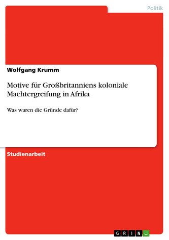 Motive für Großbritanniens koloniale Machtergreifung in Afrika