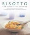 Risotto and Classic Rice Cooking: Fabulous Dishes from Around the World: 150 Inspiring Recipes Shown in 220 Stunning Photographs