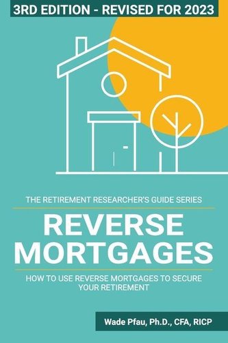 Reverse Mortgages: How to use Reverse Mortgages to Secure Your Retirement