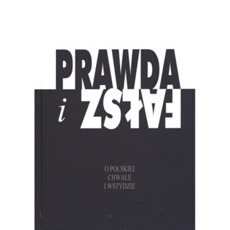 Prawda i fałsz. O polskiej chwale i wstydzie