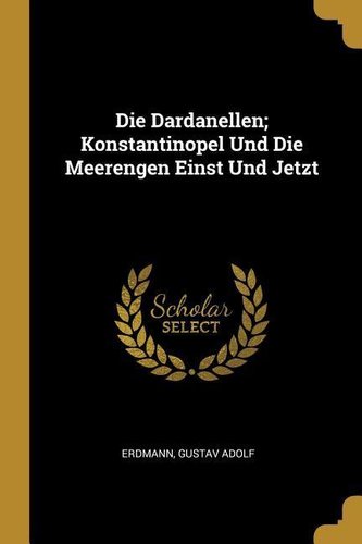 Die Dardanellen; Konstantinopel Und Die Meerengen Einst Und Jetzt