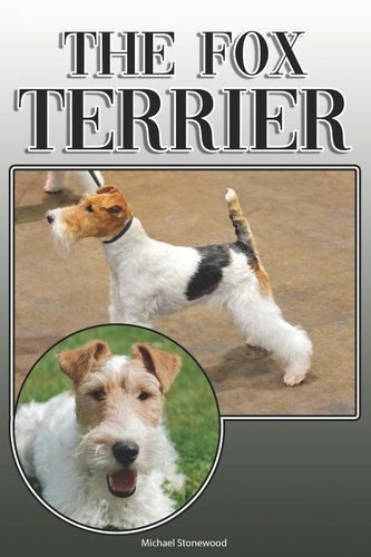 The Fox Terrier: A Complete and Comprehensive Owners Guide To: Buying, Owning, Health, Grooming, Training, Obedience, Understand