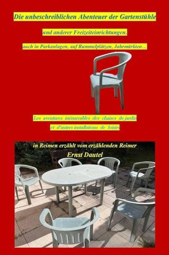 Die unbeschreiblichen Abenteuer der Gartenstühle und anderer Freizeiteinrichtungen auch in Parkanlagen, auf Rummelplätzen, Jahrm