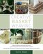 Creative Basket Weaving: * Weave Containers and Simple Decor Items * Use Common Plant Leaves, Willow Shoots, and Bark * Step-By-