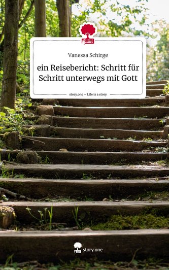 ein Reisebericht: Schritt für Schritt unterwegs mit Gott. Life is a Story - story.one