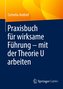 Praxisbuch für wirksame Führung ¿ mit der Theorie U arbeiten