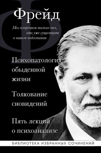 Zigmund Frejd. Psihopatologija obydennoj zhizni. Tolkovanie snovidenij. Pjat' lekcij o psihoanalize