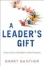 A Leader's Gift: How to Earn the Right to Be Followed