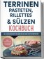 Terrinen, Pasteten, Rillettes und Sülzen Kochbuch: Die leckersten Rezepte für jeden Anlass ganz leicht selber machen - inkl. veg