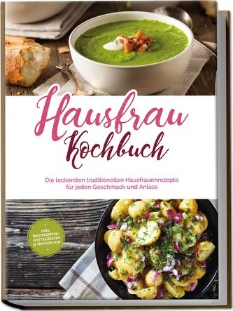 Hausfrau Kochbuch: Die leckersten traditionellen Hausfrauenrezepte für jeden Geschmack und Anlass - inkl. Brotrezepten, Festtags
