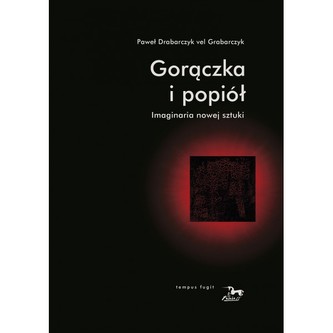 Gorączka i popiół. Imaginaria nowej sztuki Gorączka i popiół. Imaginaria nowej sztuki