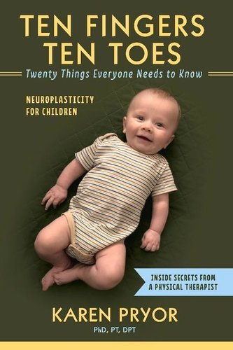 Ten Fingers Ten Toes Twenty Things Everyone Needs to Know: Neuroplasticity for Children Volume 1