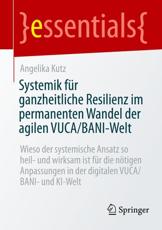 Systemik für ganzheitliche Resilienz im permanenten Wandel der agilen VUCA/BANI-Welt