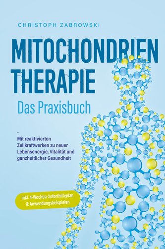 Mitochondrientherapie - Das Praxisbuch: Mit reaktivierten Zellkraftwerken zu neuer Lebensenergie, Vitalität und ganzheitlicher G