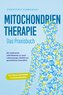 Mitochondrientherapie - Das Praxisbuch: Mit reaktivierten Zellkraftwerken zu neuer Lebensenergie, Vitalität und ganzheitlicher G