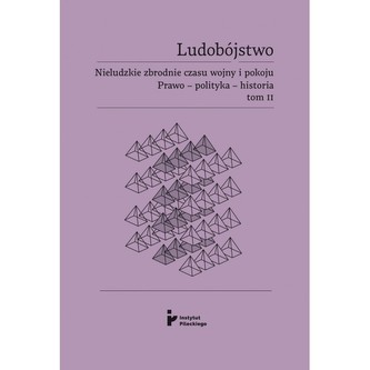 Ludobójstwo. Nieludzkie zbrodnie czasu wojny i pokoju. Prawo – polityka – historia. Tom 2